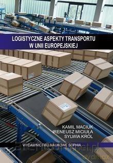 Logistyczne aspekty transportu w Unii Europejskiej - Miciuła Ireneusz, Maciuk Kamil, Król Sylwia [KSIĄŻKA]
