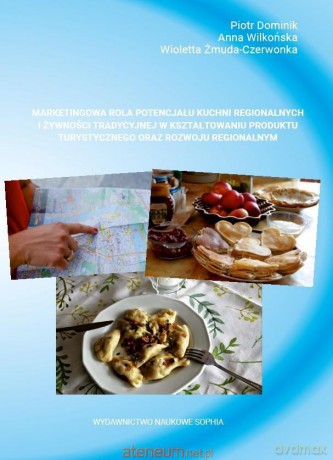 Marketingowa rola potencjału kuchni regionalnych - Piotr Dominik, Anna Wilkońska, Wiotetta Żmuda-Czerwonka [KSIĄŻKA]