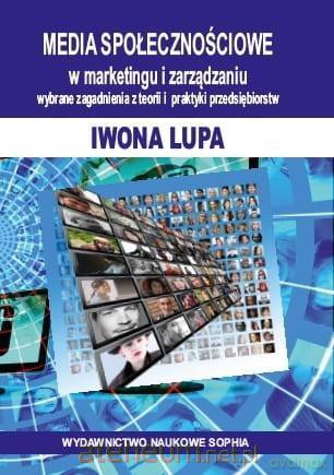Media społecznościowe w marketingu i zarządzaniu - Iwona Lupa [KSIĄŻKA]