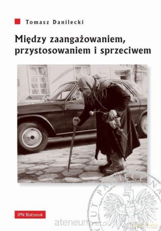 Między zaangażowaniem,przystosowaniem i sprzeciwem - Tomasz Danilecki [KSIĄŻKA]