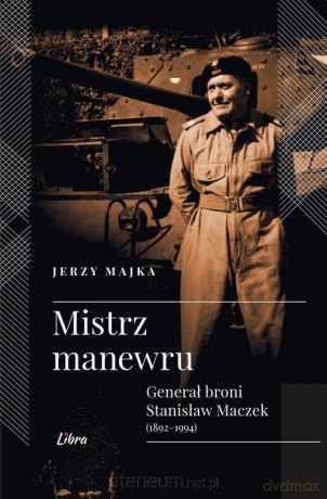 Mistrz manewru. Generałoni Stanisław Maczek - Jerzy Majka [KSIĄŻKA]
