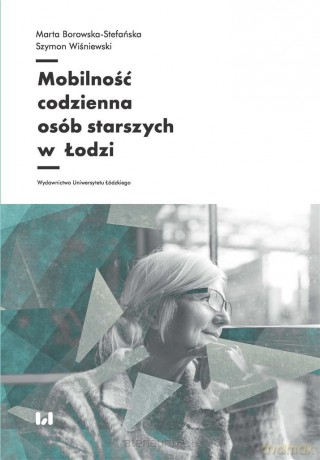 Mobilność codzienna osób starszych w Łodzi - Marta Borowska-Stefańska, Szymon Wiśniewski [KSIĄŻKA]