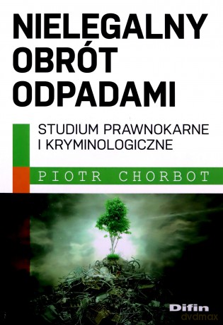 Nielegalny obrót odpadami - Piotr Chorbot [KSIĄŻKA]