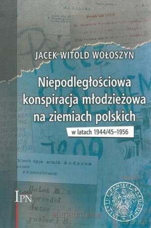 Niepodległościowa konspiracja młodzieżowa - Jacek W. Wołoszyn [KSIĄŻKA]