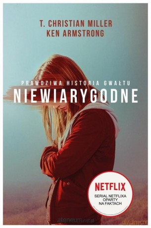 Niewiarygodne. Prawdziwa historia gwałtu - T. Christian Miller, Ken Armstrong [KSIĄŻKA]