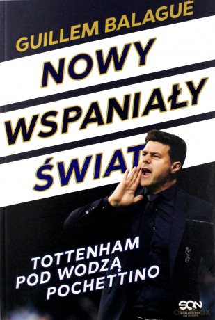 Nowy wspaniały świat. Tottenham pod wodzą - Guillem Balague, Mauricio Pochettino [KSIĄŻKA]