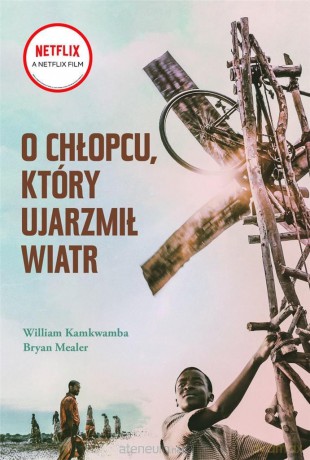 O chłopcu, który ujarzmił wiatr - William Kamkwamba, Bryan Mealer [KSIĄŻKA]