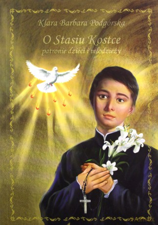 O Stasiu Kostce - patronie dzieci i młodzieży - Klara Barbara Podgórska [KSIĄŻKA]