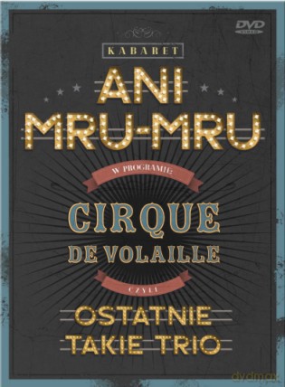 Kabaret Ani Mru Mru: Cirque De Volaille, Czyli Ostatnie Takie Trio [DVD]
