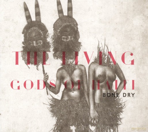 Living Gods Of Haiti: Bone Dry [CD]