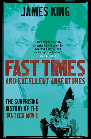 Fast Times And Excellent Adventures: The Surprising History Of The 80s Teen Movie [KSIĄŻKA]