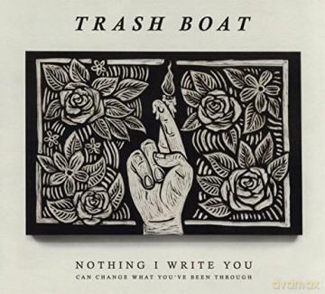 Trash Boat: Nothing I Write You Can Change What YouVe Been Through [CD]