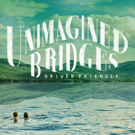 Driver Friendly: Unimagined Bridges [CD]