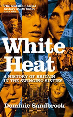 White Heat. A History Of Britian In The Swinging Sixties 1964-1970 [KSIĄŻKA]