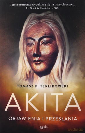 Akita. Objawienia i przesłania - Tomasz P. Terlikowski [KSIĄŻKA]