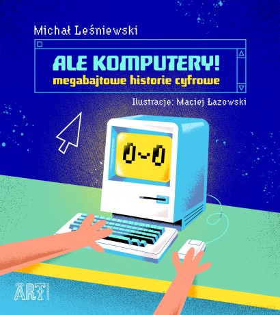 Ale komputery. Megabajtowe historie cyfrowe - Michał Leśniewski [KSIĄŻKA]