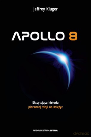 Apollo 8. Pierwsza misja na Księżyc - Jeffrey Kluger [KSIĄŻKA]