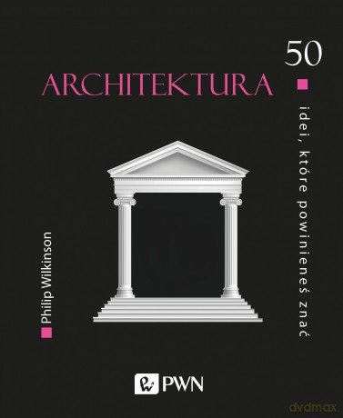 Architektura. 50 idei, które powinieneś znać - Philip Wilkinson [KSIĄŻKA]