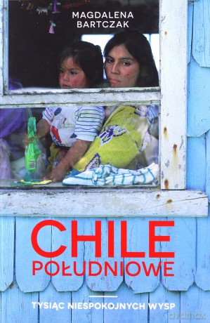 Chile południowe. Tysiąc niespokojnych wysp - Magdalena Bartczak [KSIĄŻKA]