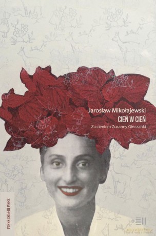 Cień w cień. Za cieniem Zuzanny Ginczanki - Jarosław Mikołajewski [KSIĄŻKA]