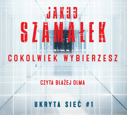 Cokolwiek wybierzesz ukryta sieć (Tom 1) - Jakub Szamałek [AUDIOBOOK]