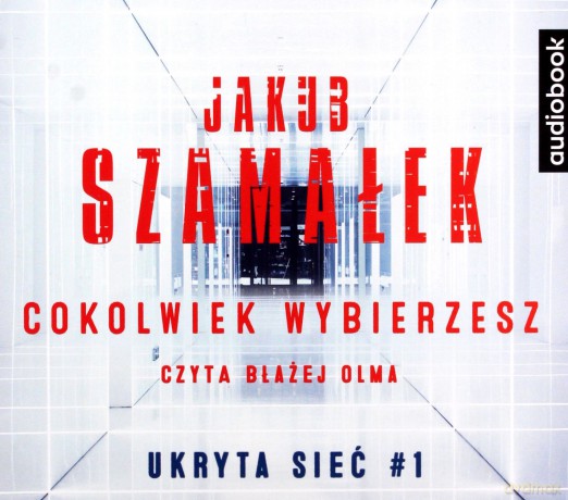 Cokolwiek wybierzesz ukryta sieć (Tom 1) - Jakub Szamałek [AUDIOBOOK]