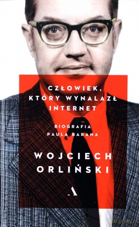 Człowiek, który wynalazł internet. Biografia Paula Barana - Wojciech Orliński [KSIĄŻKA]