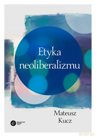 Etyka neoliberalizmu - Mateusz Kucz [KSIĄŻKA]