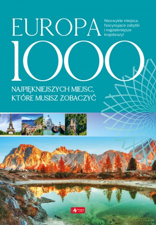 Europa. 1000 najpiękniejszych miejsc, które musisz zobaczyć [KSIĄŻKA]