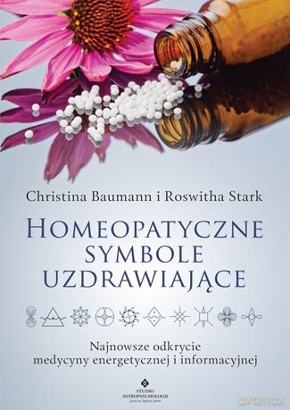 Homeopatyczne symbole uzdrawiające. Najnowsze odkrycie medycyny energetycznej i informacyjnej - Christina Baumann, Roswitha Stark [KSIĄŻKA]