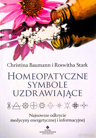 Homeopatyczne symbole uzdrawiające. Najnowsze odkrycie medycyny energetycznej i informacyjnej - Christina Baumann, Roswitha Stark [KSIĄŻKA]
