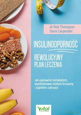 Insulinooporność. Rewolucyjny plan leczenia. Jak usprawnić metabolizm, wyeliminować otyłość brzuszną i zapobiec cukrzycy - Rob Thompson, Dana Carpender [KSIĄŻKA]