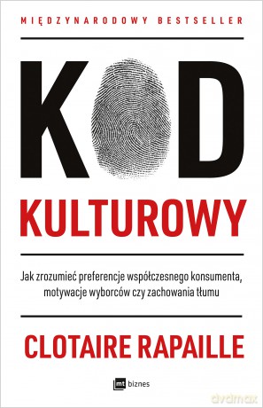Kod kulturowy. Jak zrozumieć preferencje współczesnego konsumenta, motywacje wyborców czy zachowania tłumu - Clotaire Rapaille [KSIĄŻKA]