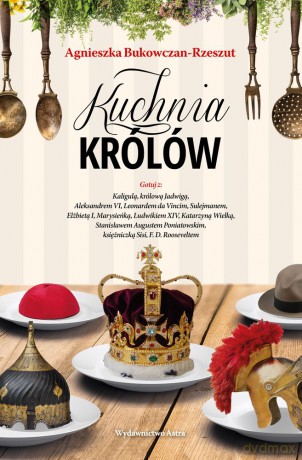 Kuchnia królów - Agnieszka Bukowczan-Rzeszut [KSIĄŻKA]