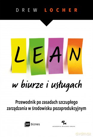 Lean w biurze i usługach. Przewodnik po zasadach szczupłego zarządzania w środowisku pozaprodukcyjnym - Drew Locher [KSIĄŻKA]