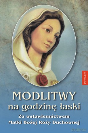 Modlitwy na godzinę. Łaski za wstawiennictwem Matki Bożej Róży duchownej [KSIĄŻKA]