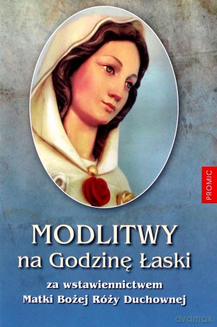 Modlitwy na godzinę. Łaski za wstawiennictwem Matki Bożej Róży duchownej [KSIĄŻKA]