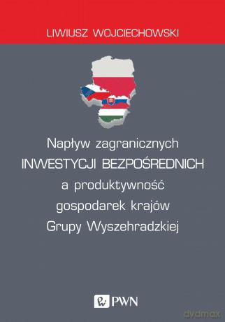 Napływ zagranicznych inwestycji bezpośrednich a produktywność gospodarek krajów grupy Wyszehradzkiej - Liwiusz Wojciechowski [KSIĄŻKA]