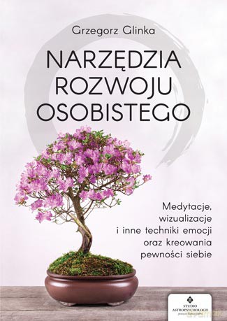 Narzędzia rozwoju osobistego. Medytacje, wizualizacje i inne techniki uwalniania emocji oraz kreowania pewności siebie - Grzegorz Glinka [KSIĄŻKA]
