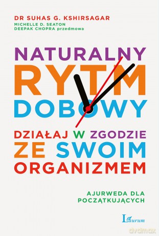 Naturalny rytm dobowy. Działaj w zgodzie ze swoim organizmem - Suhas G. Kshirsagar, Michelle D. Seaton [KSIĄŻKA]