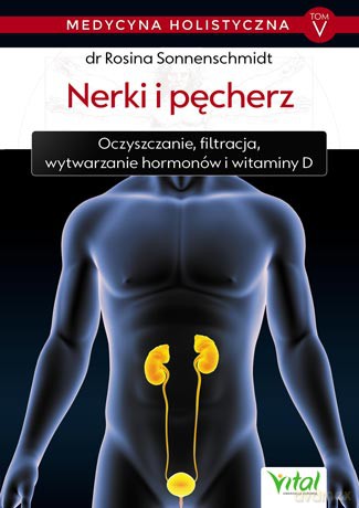 Nerki i pęcherz medycyna holistyczna (Tom 5) - Rosina Sonnenschmidt [KSIĄŻKA]