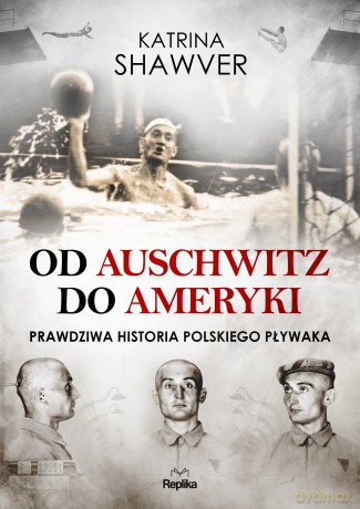 Od Auschwitz do Ameryki. Niezwykła historia polskiego pływaka - Katrina Shawver [KSIĄŻKA]