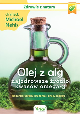 Olej z alg. Najzdrowsze źródło kwasów omega-3. Wsparcie układu krążenia, odporności i pracy mózgu - Michael Nehls [KSIĄŻKA]