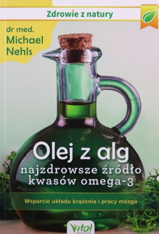 Olej z alg. Najzdrowsze źródło kwasów omega-3. Wsparcie układu krążenia, odporności i pracy mózgu - Michael Nehls [KSIĄŻKA]