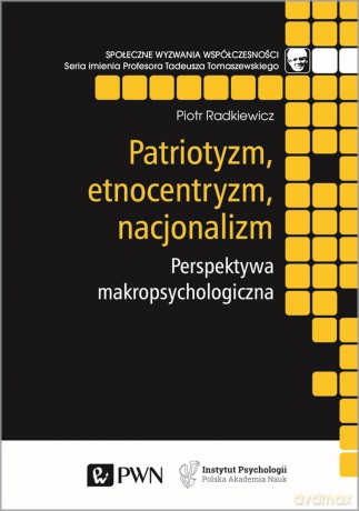 Patriotyzm, etnocentryzm, nacjonalizm. Perspektywa makropsychologiczna - Piotr Radkiewicz [KSIĄŻKA]
