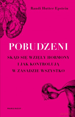 Pobudzeni. Skąd się wzięły hormony i jak kontrolują w zasadzie wszystko - Randi Hutter-Epstein [KSIĄŻKA]