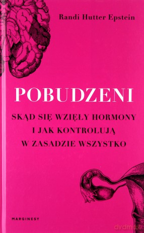 Pobudzeni. Skąd się wzięły hormony i jak kontrolują w zasadzie wszystko - Randi Hutter-Epstein [KSIĄŻKA]