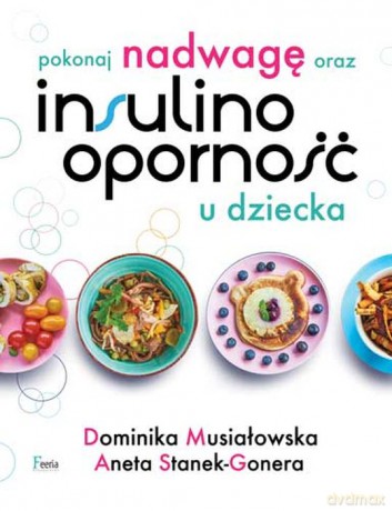 Pokonaj nadwagę oraz insulinooporność u dziecka - Dominika Musiałowska, Aneta Stanek-Gonera [KSIĄŻKA]