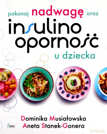 Pokonaj nadwagę oraz insulinooporność u dziecka - Dominika Musiałowska, Aneta Stanek-Gonera [KSIĄŻKA]