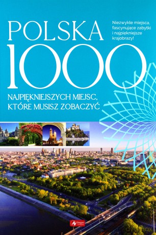Polska. 1000 najpiękniejszych miejsc, które musisz zobaczyć [KSIĄŻKA]